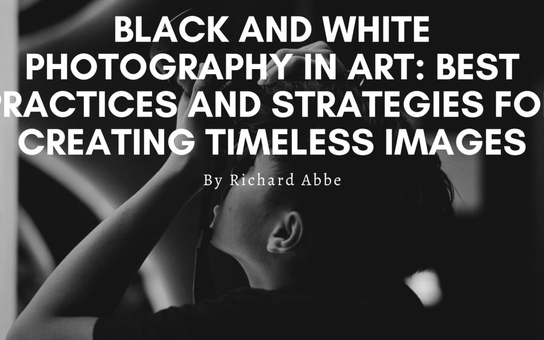 Black and White Photography in Art Best Practices and Strategies for Creating Timeless Images Richard Abbe (1)