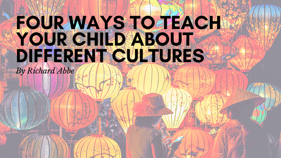 Four Ways to Teach Your Child About Different Cultures