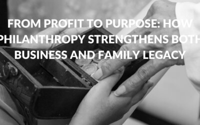From Profit to Purpose: How Philanthropy Strengthens Both Business and Family Legacy