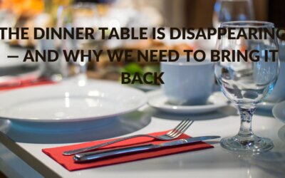 The Dinner Table is Disappearing — And Why We Need to Bring It Back