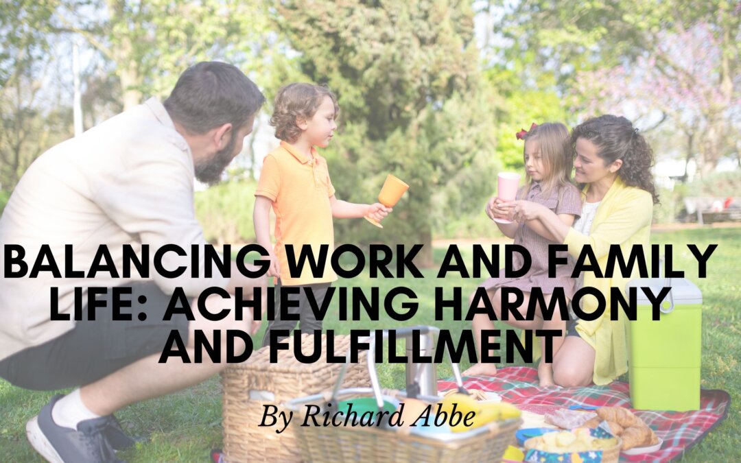 Balancing Work and Family Life: Achieving Harmony and Fulfillment