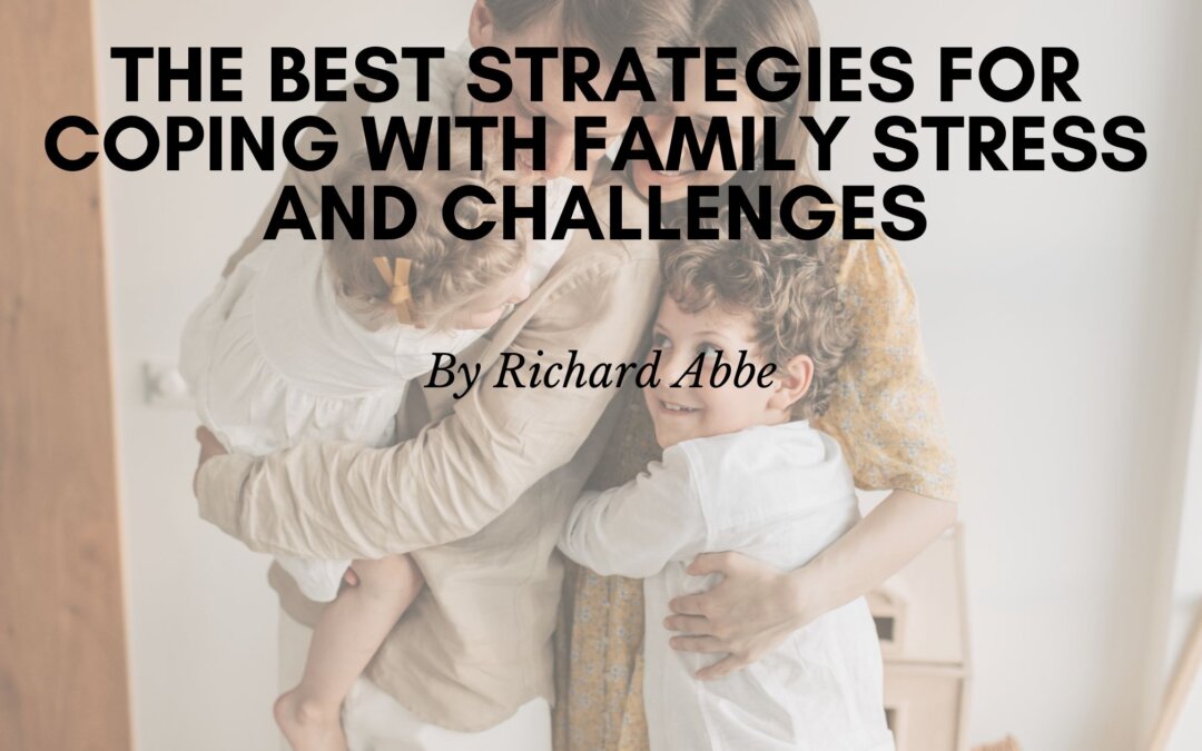 The Best Strategies for Coping with Family Stress and Challenges