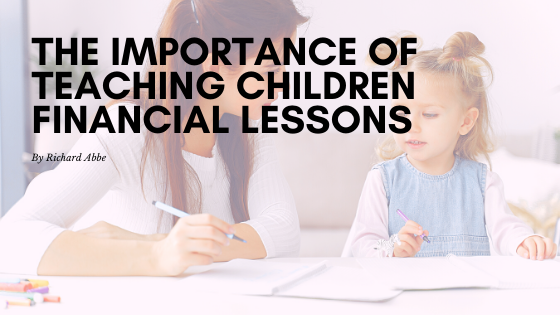 The Importance Of Teaching Children Financial Lessons Richard Abbe