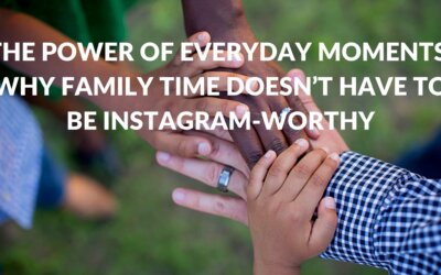 The Power of Everyday Moments: Why Family Time Doesn’t Have to Be Instagram-Worthy